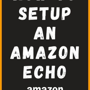 How to Setup an Amazon Echo: A complete and simple to follow guide on How to Setup your Amazon Echo in less than 5 minutes. (Amazon Mastery)