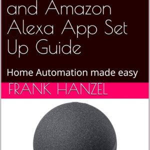 The Ultimate Amazon Echo and Amazon Alexa App Set Up Guide: Home Automation made easy (The Alexa Learning Collection)