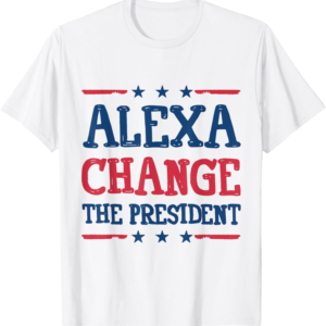 Alexa Change The President Shirt Funny Political 4th of July T-Shirt